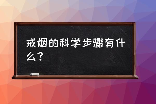 如何科学戒烟v丶 戒烟的科学步骤有什么？