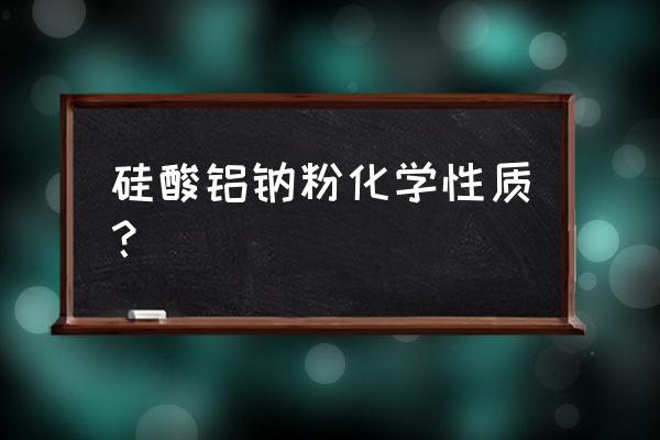 硅酸铝钠含量 硅酸铝钠粉化学性质？