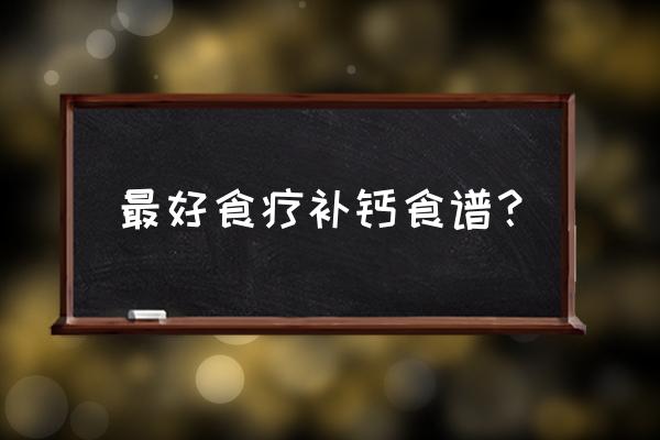 缺钙食补吃什么最好 最好食疗补钙食谱？