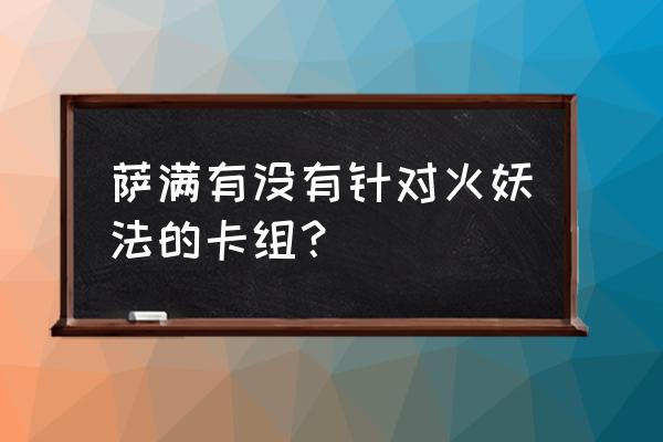 萨满卡组2019 萨满有没有针对火妖法的卡组？