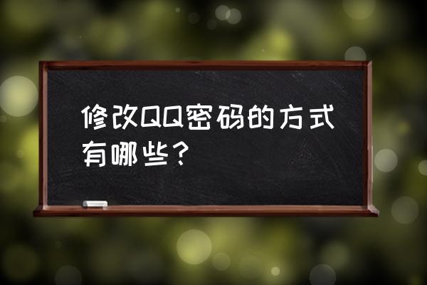 怎样修改qq密码方法 修改QQ密码的方式有哪些？