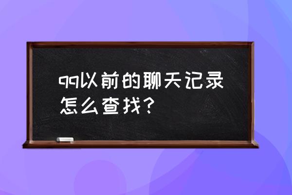 qq查找以前的聊天记录 qq以前的聊天记录怎么查找？