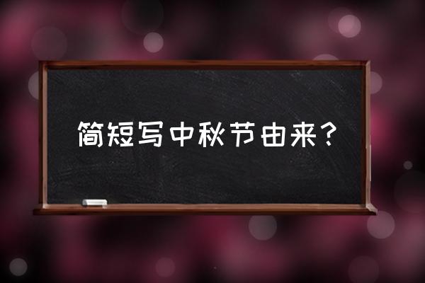 中秋节的来历50字最佳 简短写中秋节由来？