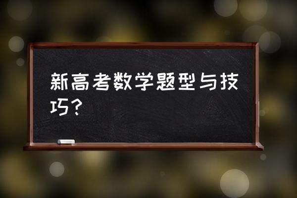 高考数学题型与技巧 新高考数学题型与技巧？