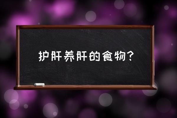 保肝护肝的最佳食物 护肝养肝的食物？