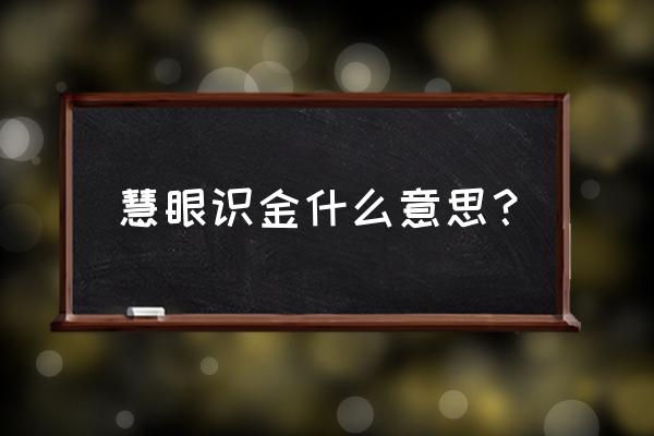 慧眼识金解释 慧眼识金什么意思？