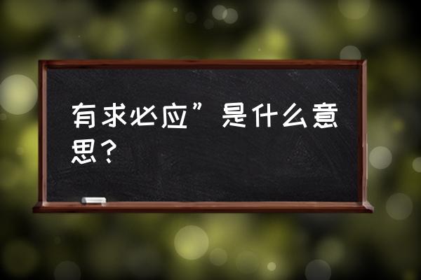 有求必应是什么意思解释 有求必应”是什么意思？