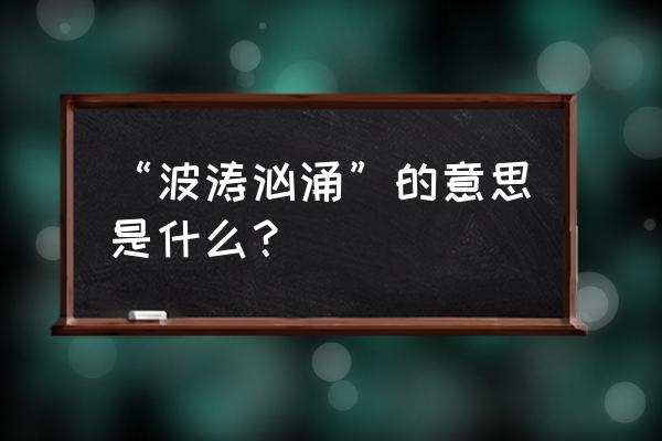 波涛汹涌的意思解释 “波涛汹涌”的意思是什么？