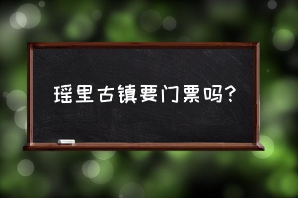 瑶里古镇简介 瑶里古镇要门票吗？