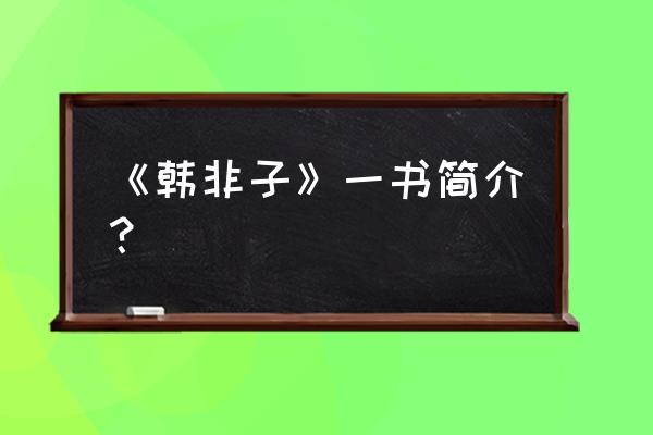 韩非子作品简介 《韩非子》一书简介？