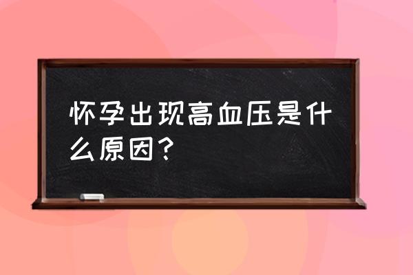 为什么会得妊娠高血压 怀孕出现高血压是什么原因？