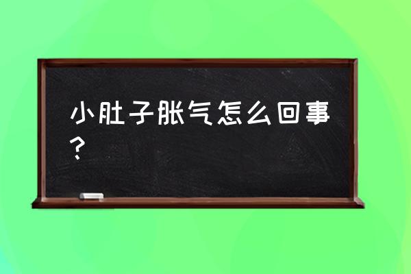 小肚子里面胀气是什么原因 小肚子胀气怎么回事？