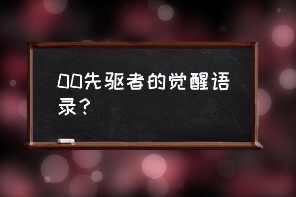 00先驱者的觉醒 00先驱者的觉醒语录？