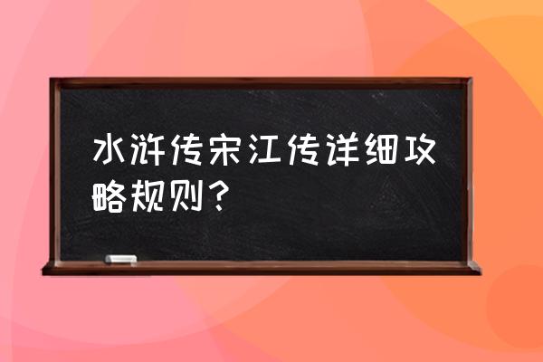 水浒宋江传详细攻略 水浒传宋江传详细攻略规则？