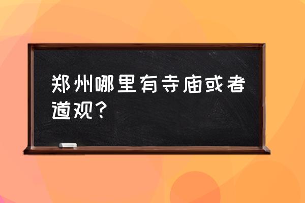 郑州市城隍庙庙简介 郑州哪里有寺庙或者道观？