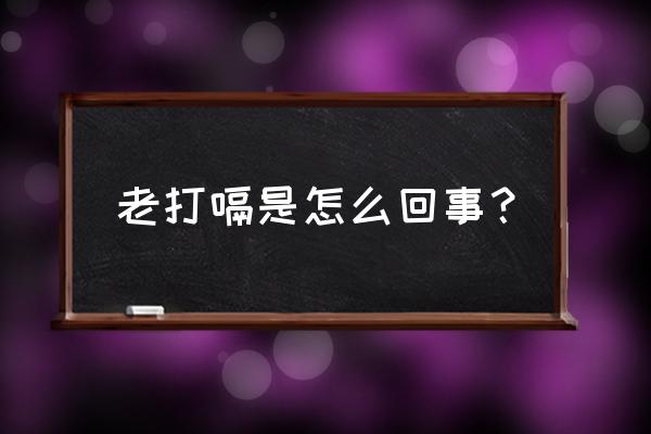 老打嗝是怎么回事儿 老打嗝是怎么回事？