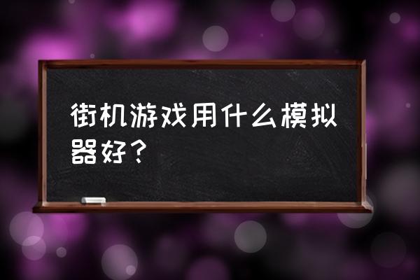 winkawaks街机模拟器 街机游戏用什么模拟器好？