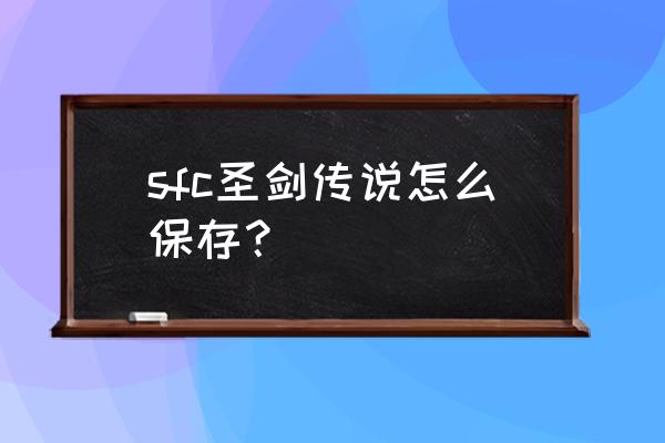 圣剑传说4重制版 sfc圣剑传说怎么保存？