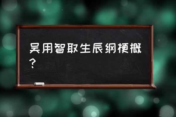 吴用智取生辰纲主要内容 吴用智取生辰纲梗概？