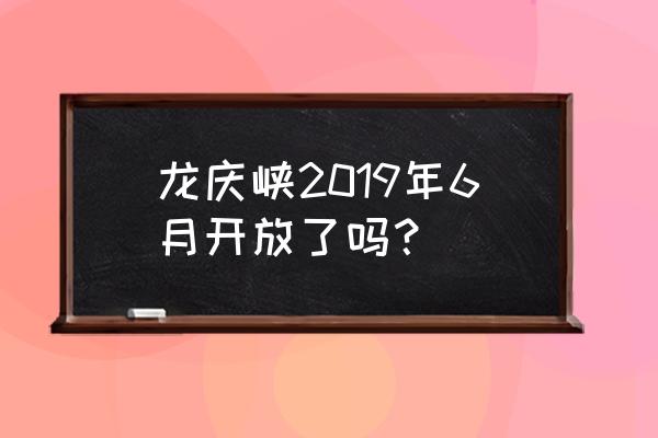 延庆龙庆峡景区开放了吗 龙庆峡2019年6月开放了吗？