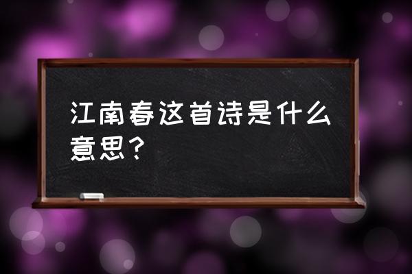 江南春的意思简短 江南春这首诗是什么意思？