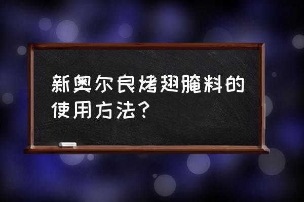 新奥尔良烤翅腌料用法 新奥尔良烤翅腌料的使用方法？