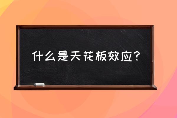 天花板效应的定义 什么是天花板效应？