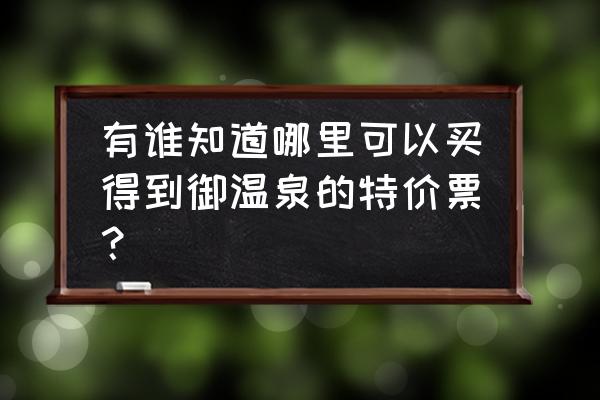 珠海御温泉度假村公众号 有谁知道哪里可以买得到御温泉的特价票？