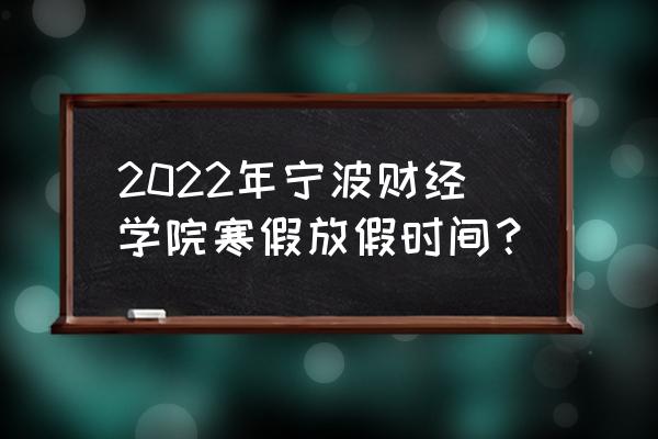 宁波大红鹰改名叫什么 2022年宁波财经学院寒假放假时间？