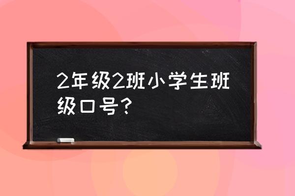 小学班级口号简短 2年级2班小学生班级口号？