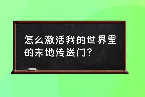 我的世界末地传送门激活 怎么激活我的世界里的末地传送门？