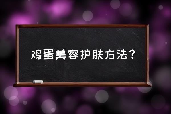 简单美容护肤小妙招 鸡蛋美容护肤方法？