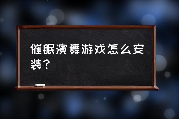 催眠演舞手机可以玩吗 催眠演舞游戏怎么安装？