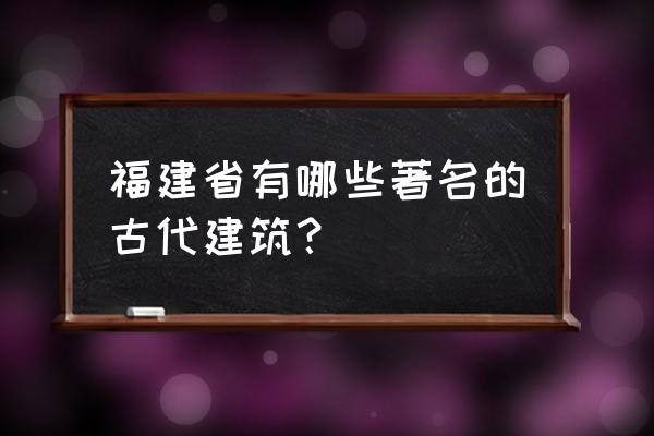 福建霍童古镇 福建省有哪些著名的古代建筑？