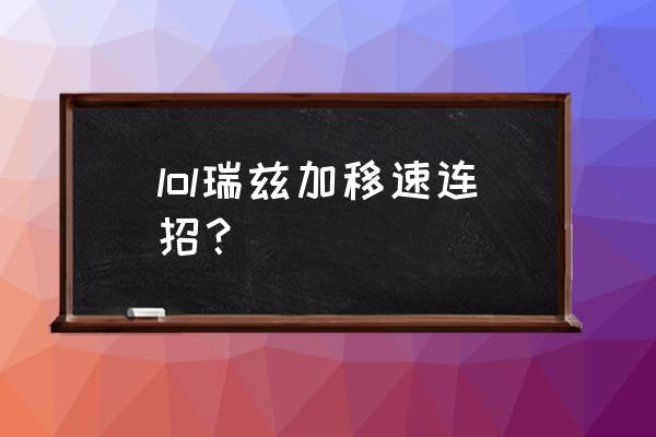 新版瑞兹连招2019 lol瑞兹加移速连招？