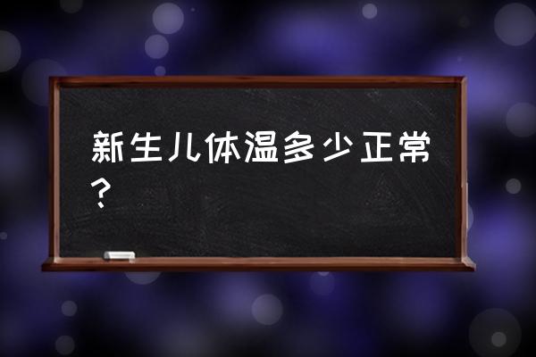 新生儿体温正常范围 新生儿体温多少正常？