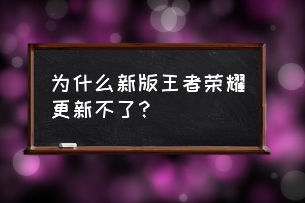 王者荣耀今天为啥更新不了 为什么新版王者荣耀更新不了？