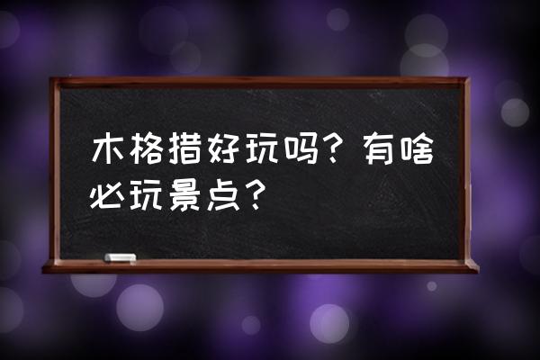 康定木格措风景区 木格措好玩吗？有啥必玩景点？