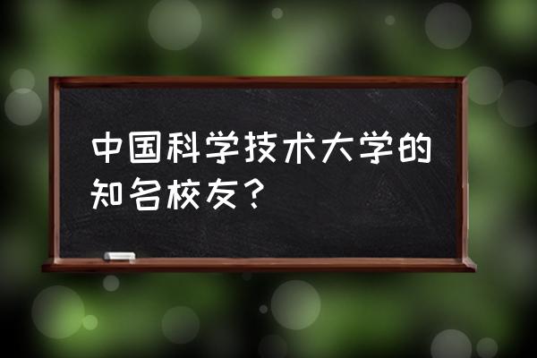 林产化学与工业期刊 中国科学技术大学的知名校友？