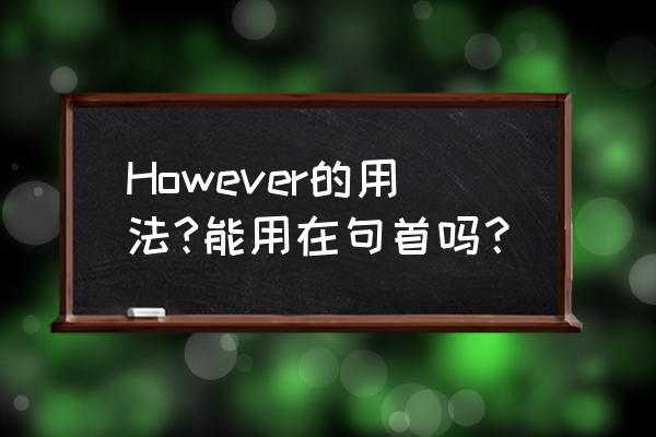 however用法详解 However的用法?能用在句首吗？