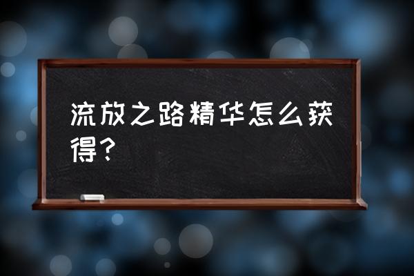 流放精华怎么获得 流放之路精华怎么获得？