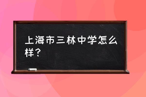 上海市三林中学什么水平 上海市三林中学怎么样？