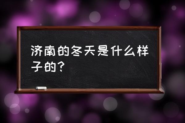 济南的冬天现在是什么样子 济南的冬天是什么样子的？