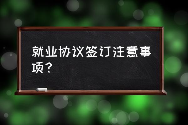 就业协议书注意事项 就业协议签订注意事项？