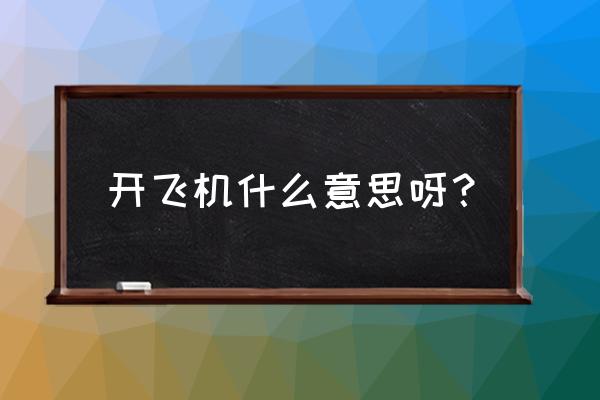 开飞机什么意思呢 开飞机什么意思呀？