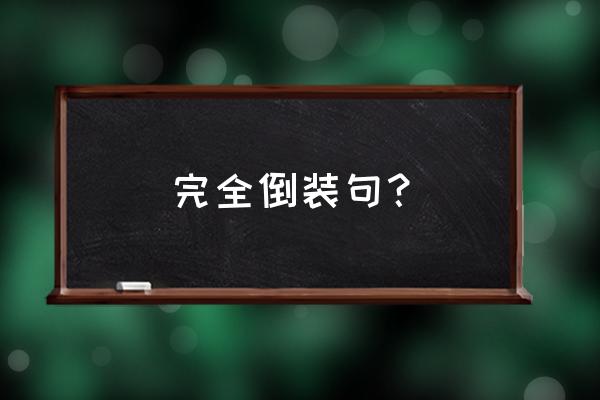 全部倒装句用法 完全倒装句？