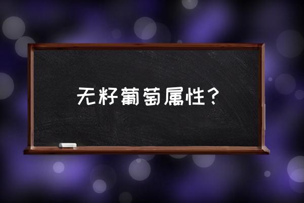 无籽葡萄功效 无籽葡萄属性？