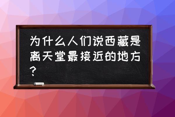 为什么叫离天堂最近的地方 为什么人们说西藏是离天堂最接近的地方？