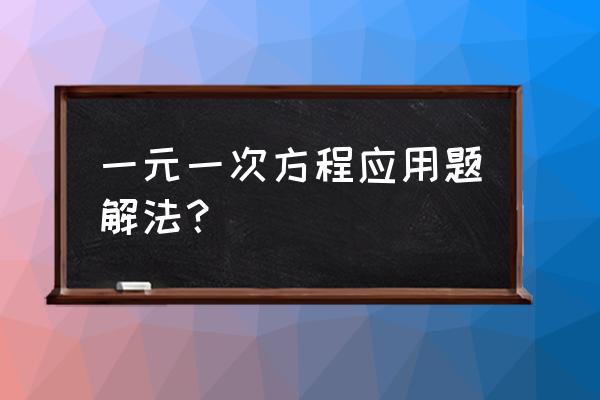 用一元一次方程解决问题 一元一次方程应用题解法？