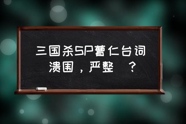 三国杀sp曹仁溃围 三国杀SP曹仁台词(溃围，严整)？